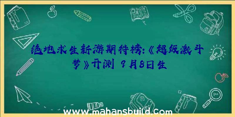 绝地求生新游期待榜:《超级激斗梦》开测